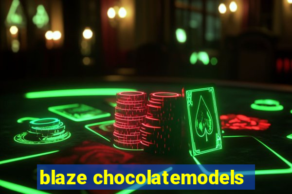 blaze chocolatemodels